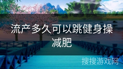流产多久可以跳健身操减肥