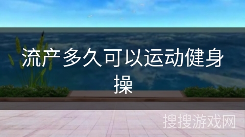 流产多久可以运动健身操
