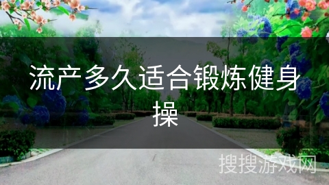 流产多久适合锻炼健身操