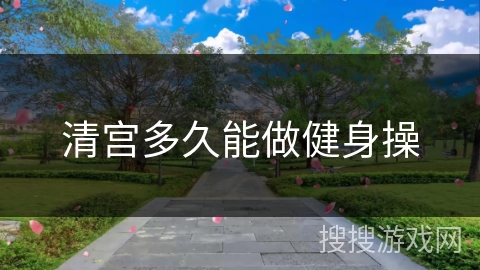清宫多久能做健身操