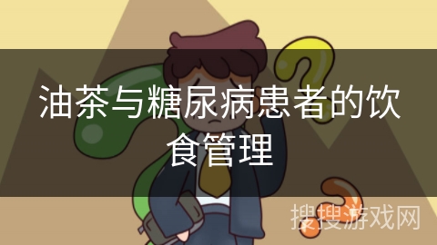 油茶与糖尿病患者的饮食管理