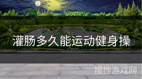 灌肠多久能运动健身操