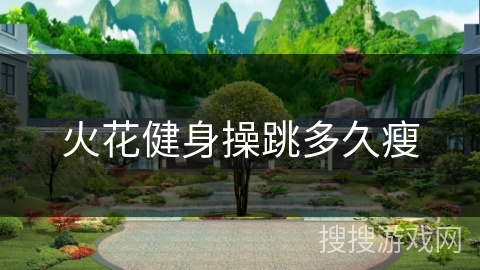 火花健身操跳多久瘦