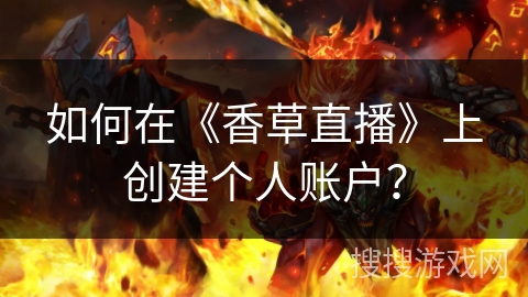 如何在《香草直播》上创建个人账户？