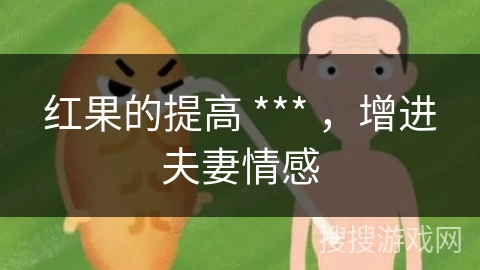 红果的提高 *** ，增进夫妻情感