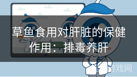 草鱼食用对肝脏的保健作用:排毒养肝 草鱼食用对肝脏的保健作用:排毒养肝