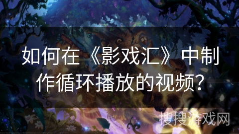 如何在《影戏汇》中制作循环播放的视频？