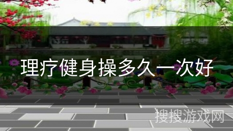理疗健身操多久一次好