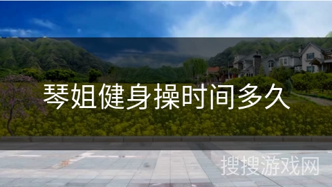 琴姐健身操时间多久