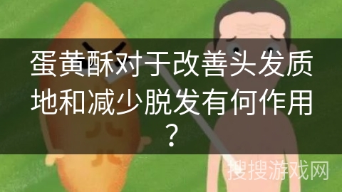 蛋黄酥对于改善头发质地和减少脱发有何作用？