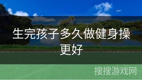 生完孩子多久做健身操更好