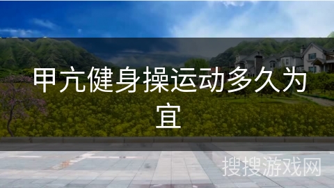 甲亢健身操运动多久为宜