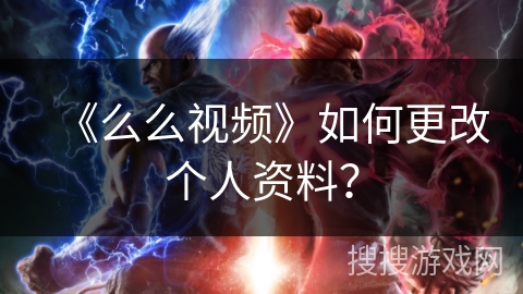 《么么视频》如何更改个人资料? 《么么视频》如何更改个人资料?