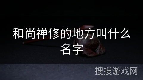 和尚禅修的地方叫什么名字