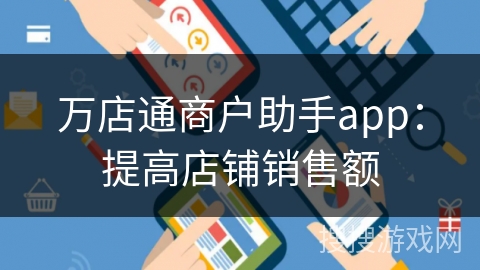 万店通商户助手app：提高店铺销售额