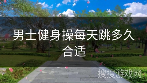 男士健身操每天跳多久合适