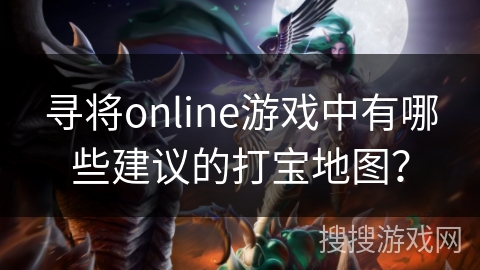 寻将online游戏中有哪些建议的打宝地图？