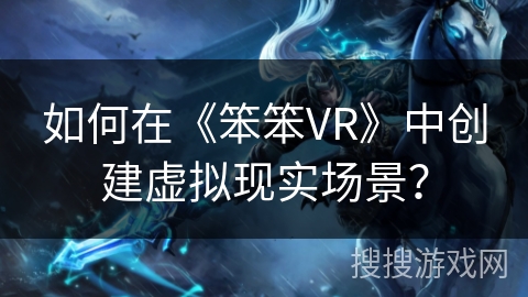 如何在《笨笨VR》中创建虚拟现实场景？