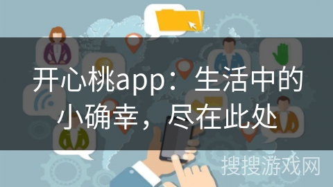 开心桃app:生活中的小确幸,尽在此处 开心桃app:生活中的小确幸,尽在此处