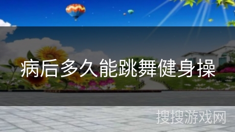 病后多久能跳舞健身操