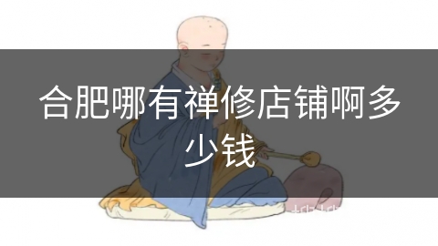 合肥哪有禅修店铺啊多少钱