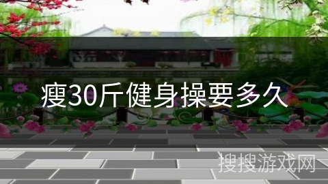 瘦30斤健身操要多久