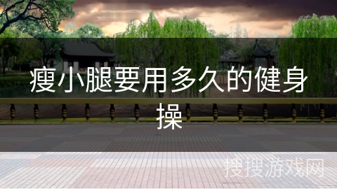 瘦小腿要用多久的健身操