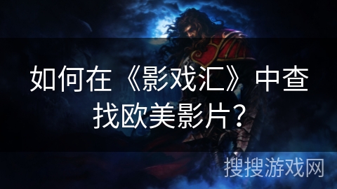 如何在《影戏汇》中查找欧美影片？