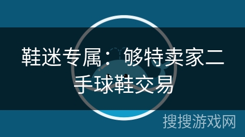 鞋迷专属：够特卖家二手球鞋交易