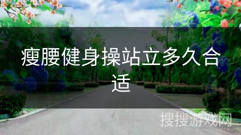 瘦腰健身操站立多久合适