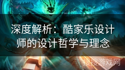 深度解析:酷家乐设计师的设计哲学与理念 深度解析:酷家乐设计师的设计哲学与理念