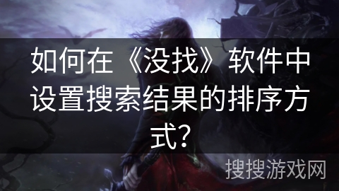 如何在《没找》软件中设置搜索结果的排序方式？