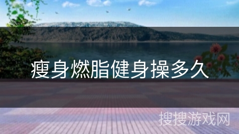 瘦身燃脂健身操多久