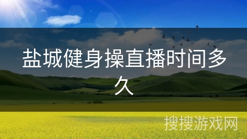 盐城健身操直播时间多久