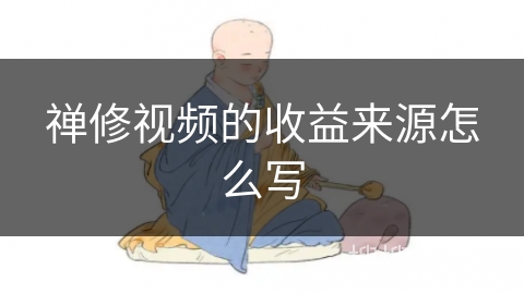 禅修视频的收益来源怎么写