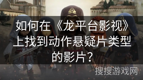 如何在《龙平台影视》上找到动作悬疑片类型的影片？