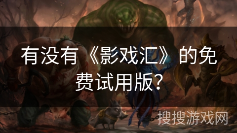 有没有《影戏汇》的免费试用版? 有没有《影戏汇》的免费试用版?