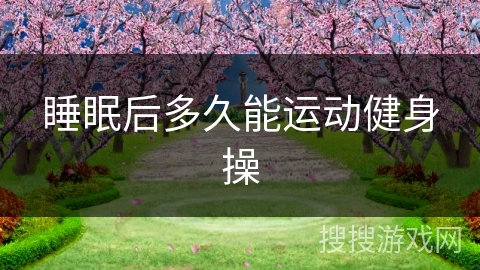 睡眠后多久能运动健身操