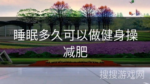 睡眠多久可以做健身操减肥