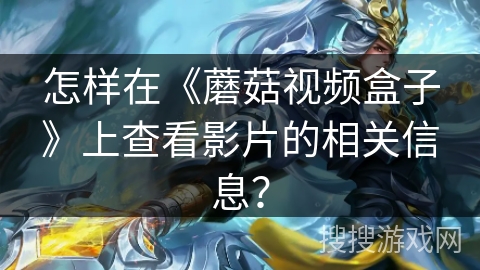 怎样在《蘑菇视频盒子》上查看影片的相关信息？