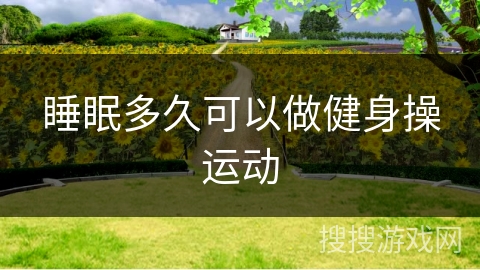 睡眠多久可以做健身操运动