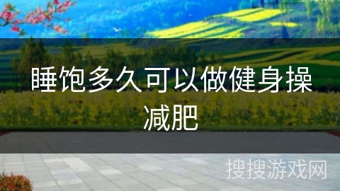 睡饱多久可以做健身操减肥