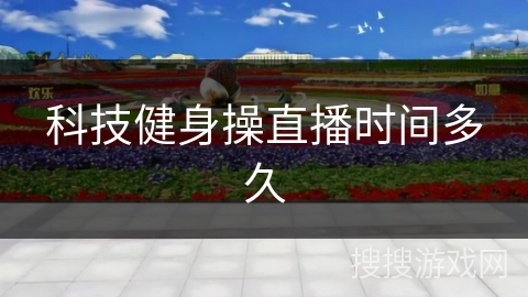 科技健身操直播时间多久