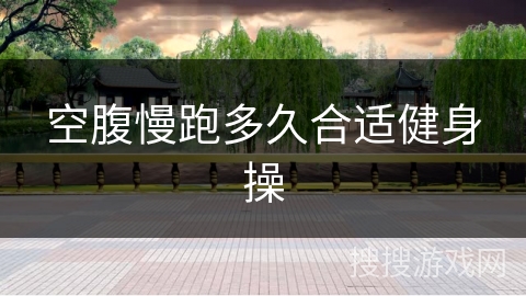 空腹慢跑多久合适健身操