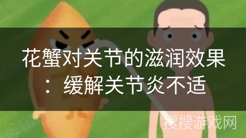 花蟹对关节的滋润效果：缓解关节炎不适