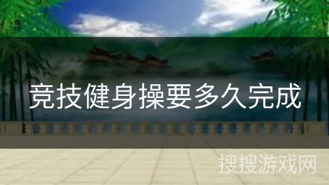 竞技健身操要多久完成