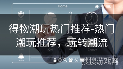 得物潮玩热门推荐-热门潮玩推荐,玩转潮流 得物潮玩热门推荐-热门潮玩推荐,玩转潮流