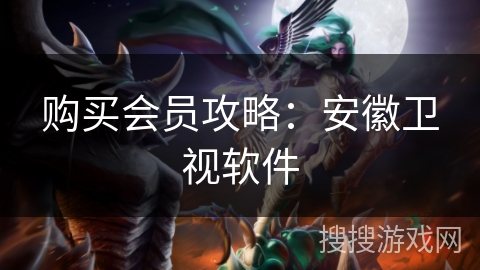 购买会员攻略：安徽卫视软件