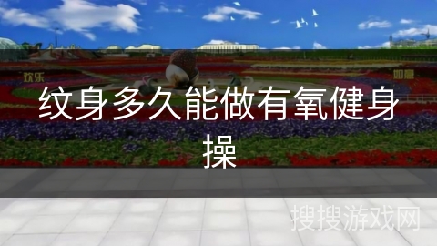 纹身多久能做有氧健身操