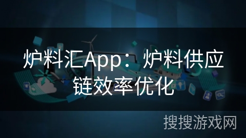 炉料汇App：炉料供应链效率优化